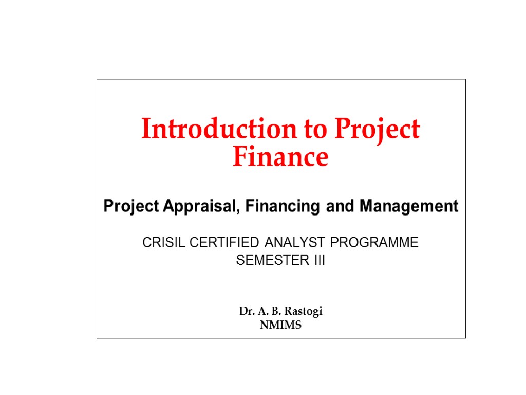 Introduction to Project Finance Project Appraisal, Financing and Management CRISIL CERTIFIED ANALYST PROGRAMME Semester